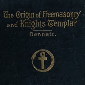 The Origin Of Freemasonry and Knights Templar - John R. Bennett