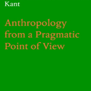 Anthropology from a Pragmatic Point of View - Immanuel Kant