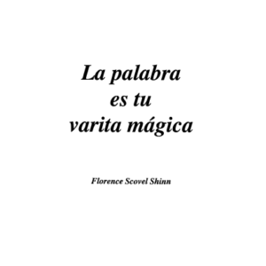 La palabra es tu varita mágica - Florence Scovel Shinn