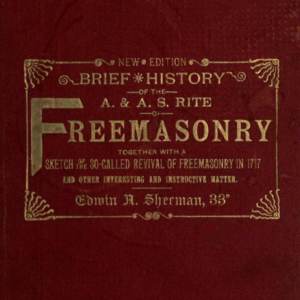 Brief History Of The Ancient And Accepted Scottish Rite Of Freemasonry - Edwin Sherman